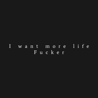 I want more life T-Shirt