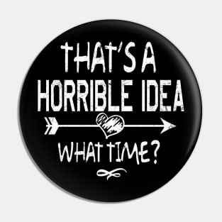 THAT'S A HORRIBLE IDEA Pin