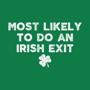 Most Likely To Do An Irish Exit T-Shirt