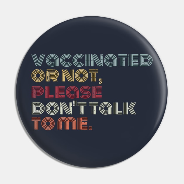 vaccinated or not, please don't talk to me. Funny Pro Vaccine Pin by Gaming champion