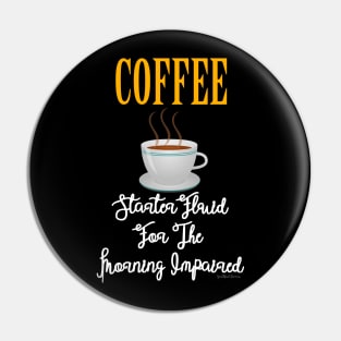 Coffee - Starter Fluid For The Morning Impaired Pin