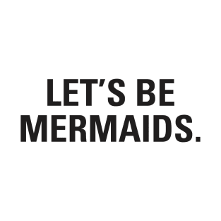 Let's Be Mermaids T-Shirt
