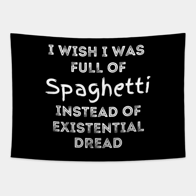 I wish I was full of Spaghetti Instead of Existential Dread Tapestry by Apathecary