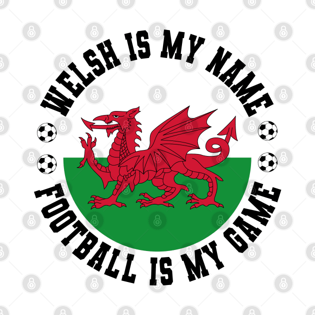 WELSH IS MY NAME FOOTBALL IS MY GAME FUNNY WALES FOOTBALL FUNNY WELSH FOOTBALL WALES SOCCER WELSH SOCCER by CoolFactorMerch