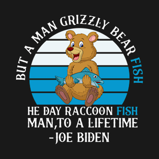 a man grizzly bear fish be aver fish he day Raccoon fish man,to a lifetime T-Shirt
