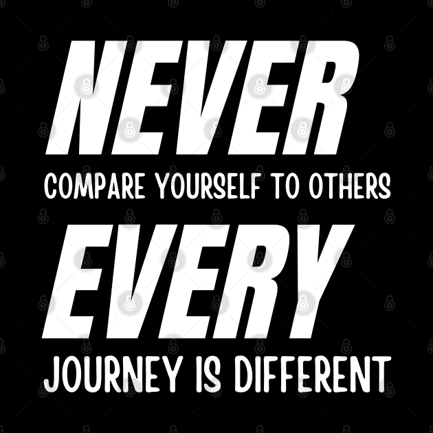 Never compare yourself to others. Every journey is different by InspiredCreative