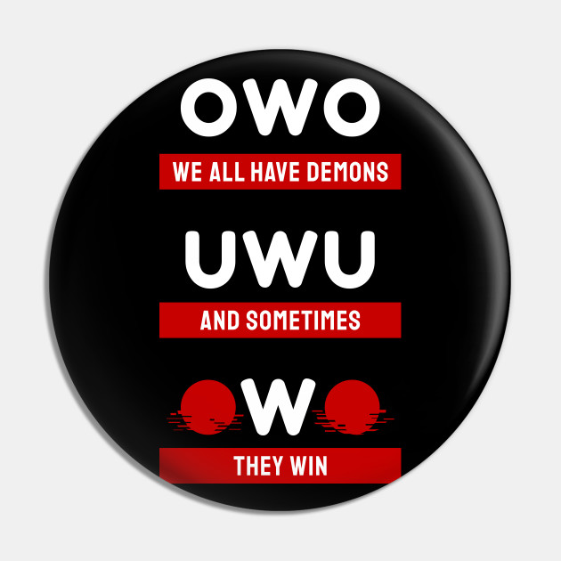 We All Have Demons Owo Whats This Uwu Anime Gift Owo Pin Teepublic