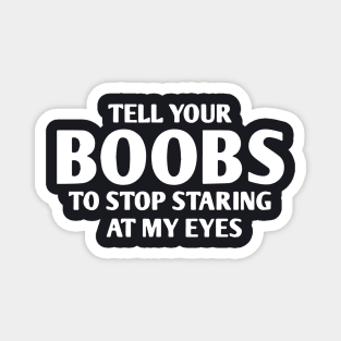 Tell Your Boobs To Stop Staring At Me Offensive Mens Rude Funny Tee New Big Boob Wife Magnet