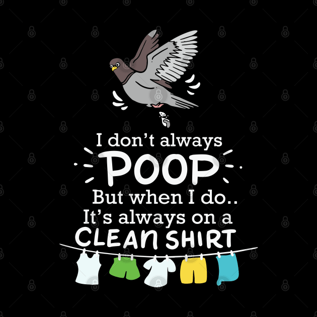 I Don't Always Poop But When I Do It's Always On A Clean Shirt by maxdax