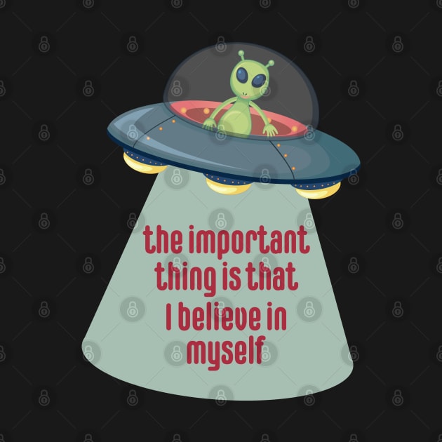 The Important Thing is that I Believe in Myself Aliens by mstory