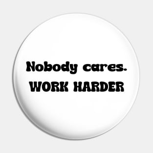 Nobody cares. Work Harder Pin