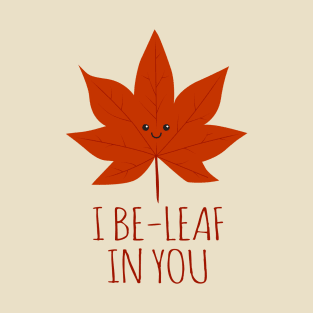 I Be-leaf In You T-Shirt