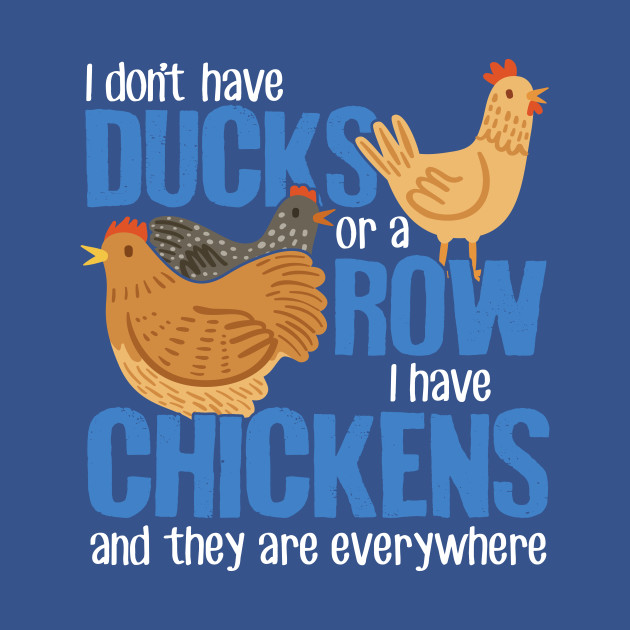 Disover I Don't Have Ducks Or A Row I Have Chickens - Chicken - T-Shirt