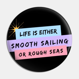 Life is Either Smooth Sailing or Rough Seas Pin