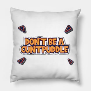 Don't Be A Cuntpuddle - Funny Offensive Joke Insult Pillow