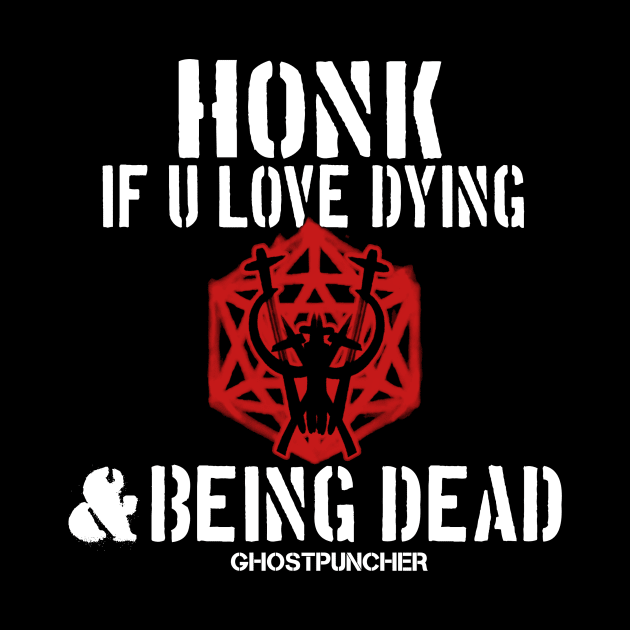 HONK IF U LOVE DYING AND BEING DEAD by Ghostpuncher 