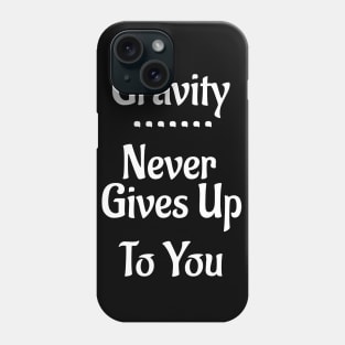 Gravity Never Gives Up To You! Phone Case