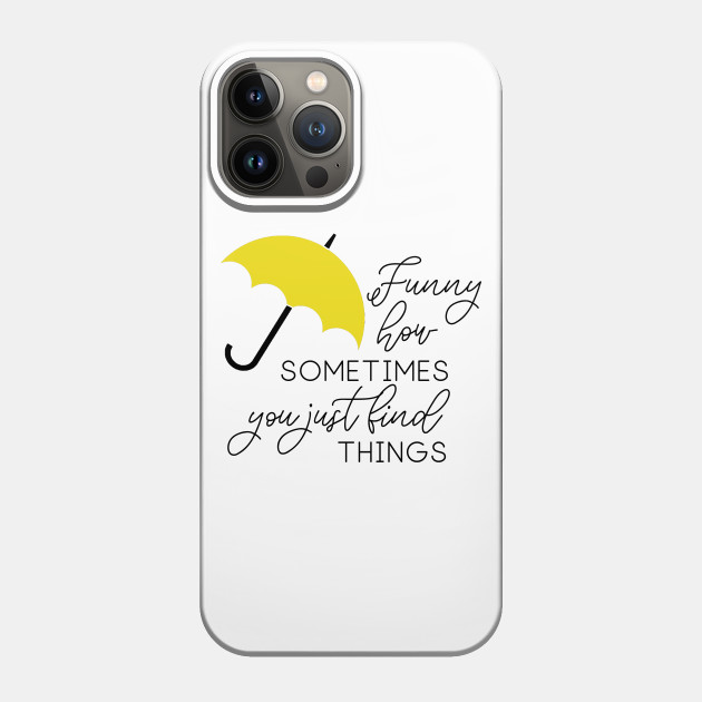 HIMYM - Funny how sometimes you just find things - How I Met Your Mother - Phone Case | TeePublic HIMYM - Funny how sometimes you just find things - How I Met Your Mother - Phone Case | TeePublic