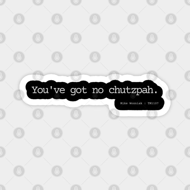 You've got no chutzpah. Magnet by Bad.Idea.Tuesdays