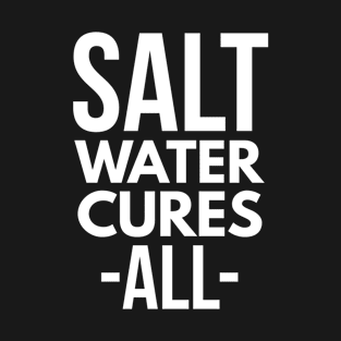 Salt water cures all T-Shirt