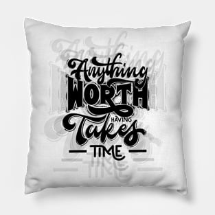 Anything worth having takes time, Motivational Saying Quote Pillow