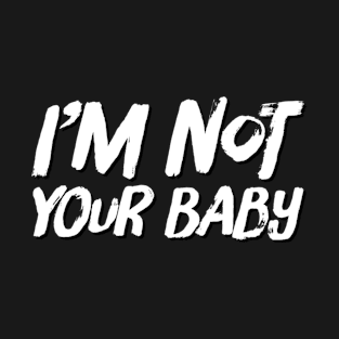 I’m not your baby T-Shirt