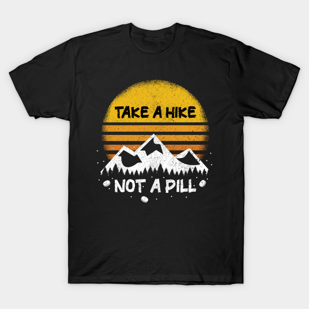 Discover Take A Hike Not A Pill Funny Hiking Gift - Take A Hike Not A Pill - T-Shirt