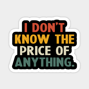 I Don't Know The Price Of Anything funny quote Magnet