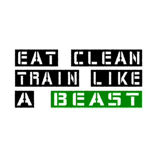 Eat Clean Train Like A Beast T-Shirt