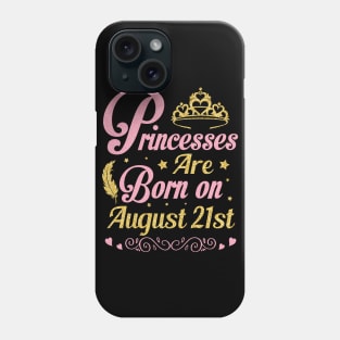 Princesses Are Born On August 21st Happy Birthday To Me Nana Mommy Aunt Sister Wife Niece Daughter Phone Case