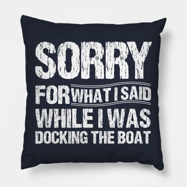 Sorry For What I Said While I Was Docking The Boat Pillow by printalpha-art