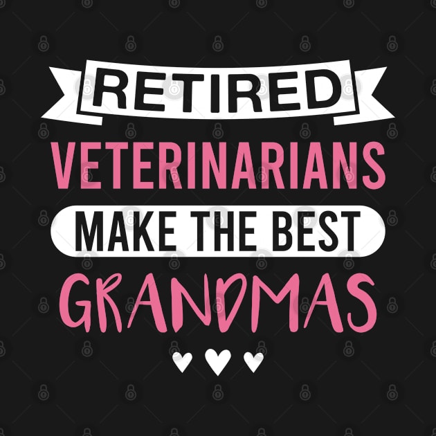 Retired Veterinarians Make the Best Grandmas - Funny Veterinarian Grandmother by FOZClothing