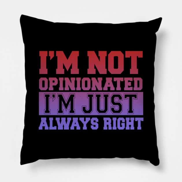 I'm Not Opinionated I'm Just Always Right Pillow by VintageArtwork