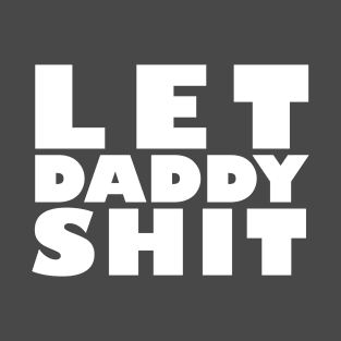 Let Daddy Shit T-Shirt