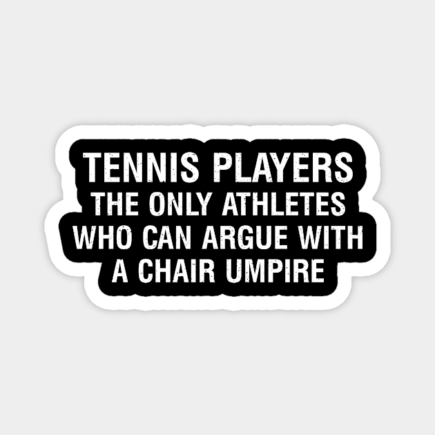 Tennis players The only athletes who can argue with a chair umpire Magnet by trendynoize