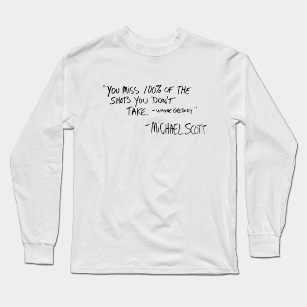 You Miss 100 Of The Shots You Don T Take Wayne Gretzky Michael Scott The Office Quote Long Sleeve T Shirt Teepublic