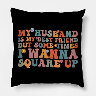 My Husband Is My Bestfriend But Sometimes I Wanna Square Up Pillow