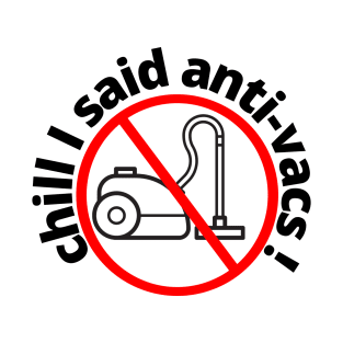 Chill I said Anti Vacs Vaccine Vacuum Covid humour T-Shirt