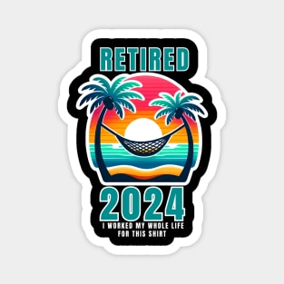 RETIRED 2024 I WORKED MY WHOLE LIFE FOR THIS SHIRT Magnet