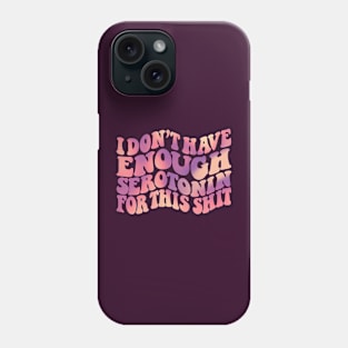 I dont have enough serotonin for this stuff Phone Case