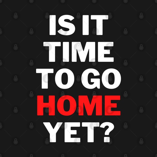 is It Time To Go Home Yet Fun Work Quote Classic T-Shirt by jackofdreams22