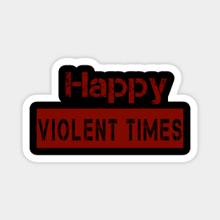 happy violent times Magnet