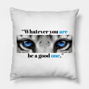 "Whatever You Are Be a good One." Pillow