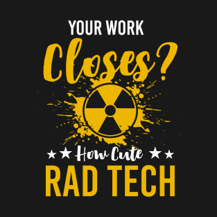 Your Work Closes? How Cute Rad Tech Radiology T-Shirt