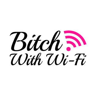 Bitch With Wi-Fi T-Shirt