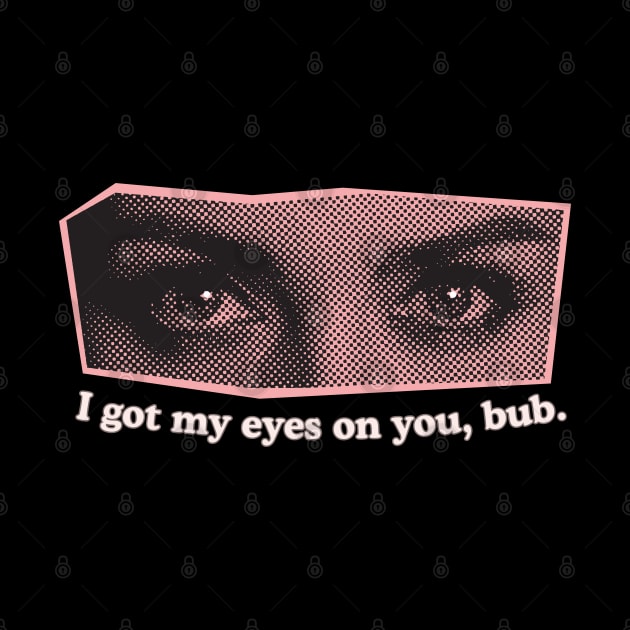 I Got My Eyes on You, Bub. Strange, Creepy and Silly Eye Stare Design. (Pink) by Flourescent Flamingo