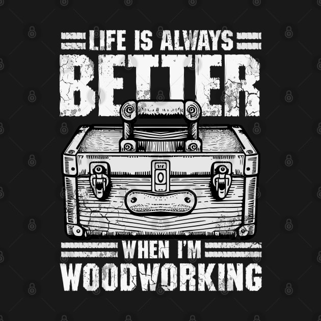 Carpenter Life Is Always Better When I'm Woodworking by E