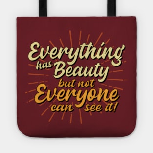 Everything has beauty but not everyone can see it Tote