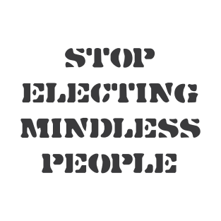 Stop Electing Mindless People T-Shirt