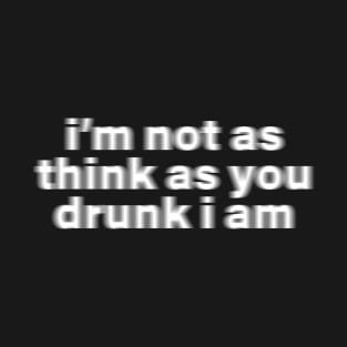 I'm Not as Think as You Drunk I Am - Y2K Vibes T-Shirt